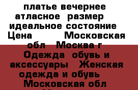 платье вечернее, атласное, размер 44, идеальное состояние › Цена ­ 500 - Московская обл., Москва г. Одежда, обувь и аксессуары » Женская одежда и обувь   . Московская обл.,Москва г.